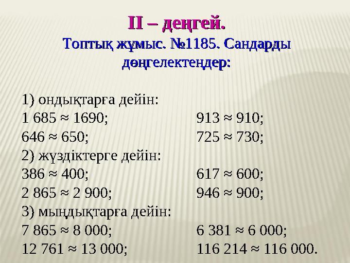 ІІ – деңгей.ІІ – деңгей. Топтық жұмыс. №1185. Сандарды Топтық жұмыс. №1185. Сандарды дөңгелектеңдер:дөңгелектеңдер: 1) ондықтар ІІ – деңгей.ІІ – деңгей. Топтық жұмыс. №1185. Сандарды Топтық жұмыс. №1185. Сандарды дөңгелектеңдер:дөңгелектеңдер: 1) ондықтар