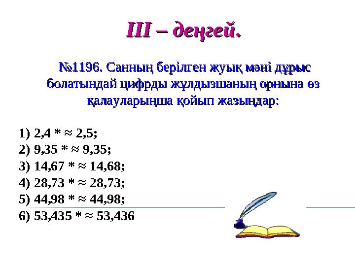 ІІІ – деңгейІІІ – деңгей.. № №1196. Санның берілген жуық мәні дұрыс 1196. Санның берілген жуық мәні дұрыс болатындай цифрды жұ ІІІ – деңгейІІІ – деңгей.. № №1196. Санның берілген жуық мәні дұрыс 1196. Санның берілген жуық мәні дұрыс болатындай цифрды жұ