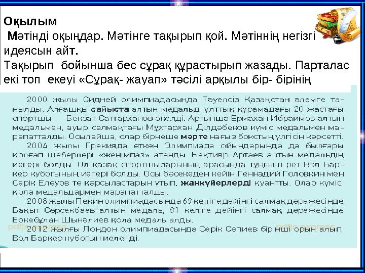 Оқылым Мәтінді оқыңдар. Мәтінге тақырып қой. Мәтіннің негізгі идеясын айт. Тақырып бойынша бес сұрақ құрастырып жазады. Парта