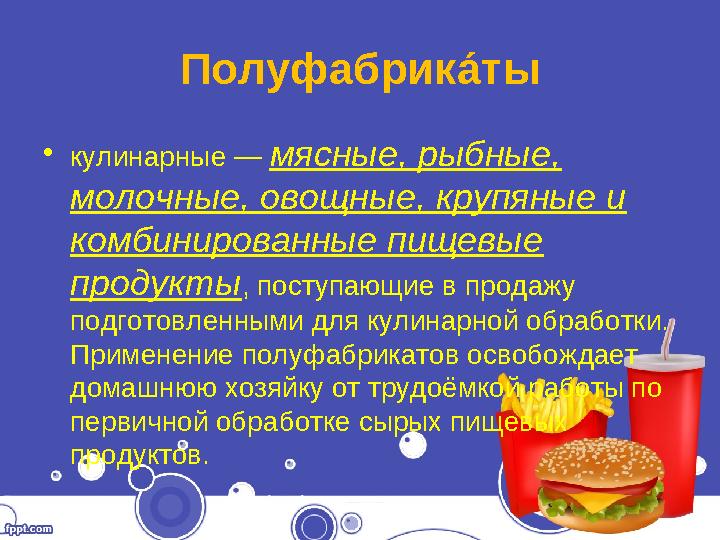 Полуфабрик а́ты •кулинарные — мясные, рыбные, молочные, овощные, крупяные и комбинированные пищевые продукты, поступающие в п
