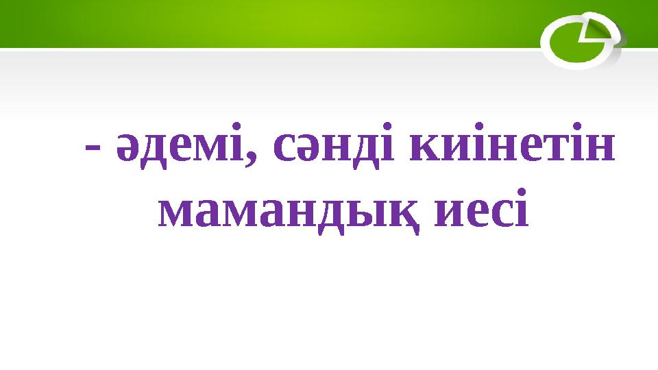 - әдемі, сәнді киінетін мамандық иесі