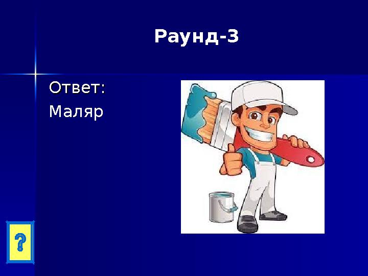 Раунд-3 Ответ:Ответ: Маляр