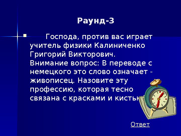 Раунд-3  Господа, против вас играет учитель физики Калиниченко Григорий Викторович. Внимание вопрос: В переводе с немецкого