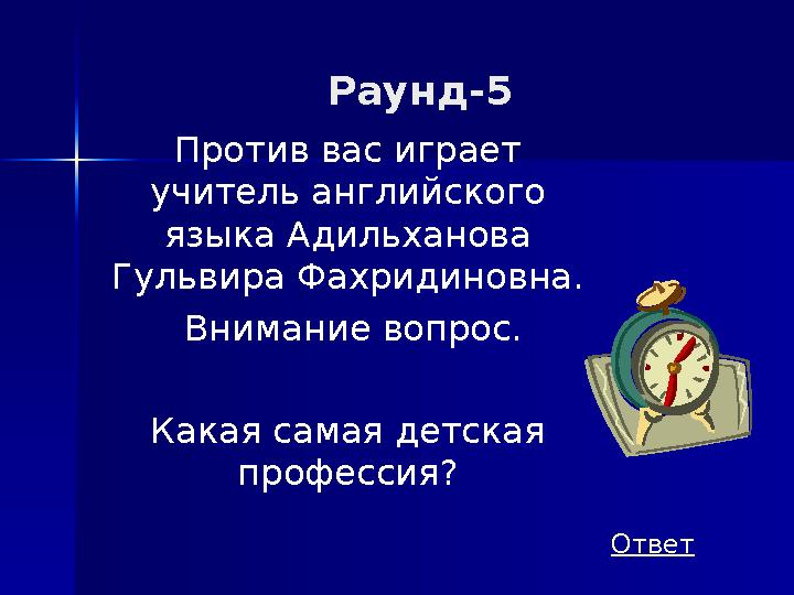Раунд-5 Против вас играет учитель английского языка Адильханова Гульвира Фахридиновна. Внимание вопрос. Какая самая детская