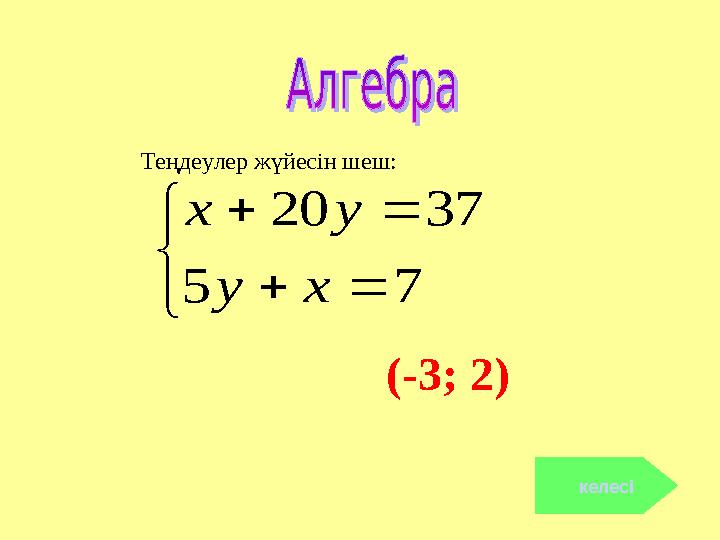 (-3; 2) келесі      75 3720 xy yx Теңдеулер жүйесін шеш: