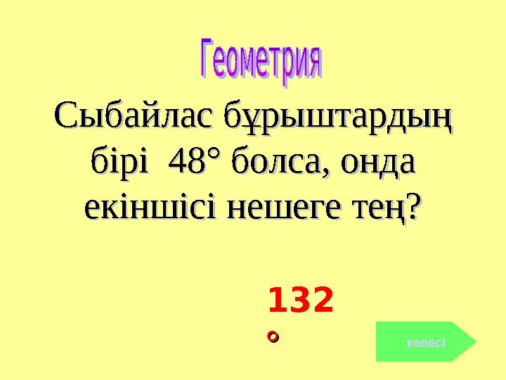 Сыбайлас бұрыштардыңСыбайлас бұрыштардың бірі 48° болса, онда бірі 48° болса, онда екіншісі нешеге тең?екіншісі нешеге тең