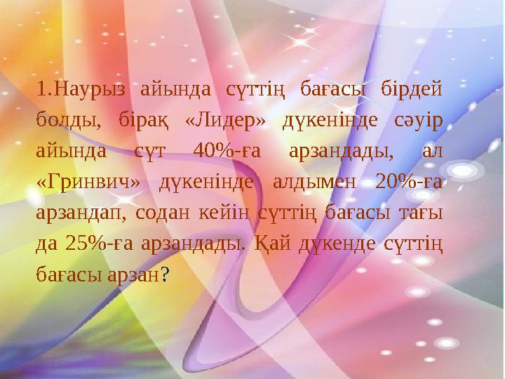 1.Наурыз айында сүттің бағасы бірдей болды, бірақ «Лидер» дүкенінде сәуір айында сүт 40%-ға арзандады, ал «Гринвич» дүкенінде
