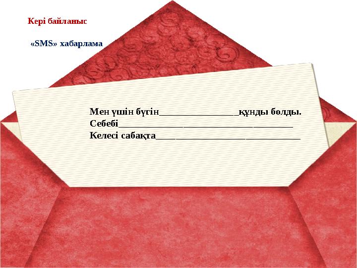Кері байланыс «SMS» хабарлама Мен үшін бүгін________________құнды болды. Себебі___________________________________ Келесі сабақт Кері байланыс «SMS» хабарлама Мен үшін бүгін________________құнды болды. Себебі___________________________________ Келесі сабақт