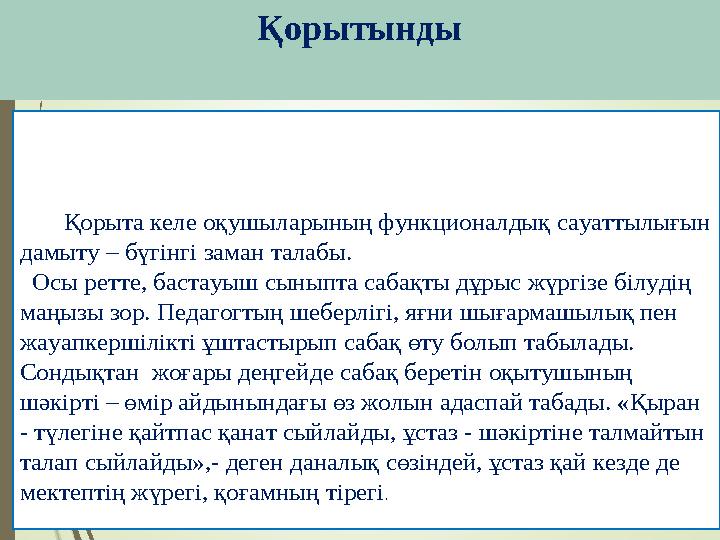 Қорытынды Қорыта келе оқушыларының функционалдық сауаттылығын дамыту – бүгінгі заман талабы. Осы