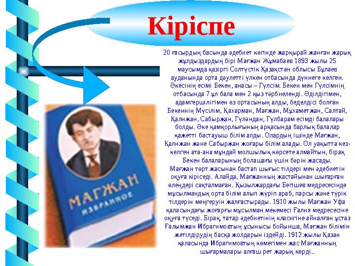 5 Кіріспе 20 ғасырдың басында әдебиет көгінде жарқырай жанған жарық жұлдыздардың бірі Мағжан Жұмабаев 1893 жылы 25 маусымда 5 Кіріспе 20 ғасырдың басында әдебиет көгінде жарқырай жанған жарық жұлдыздардың бірі Мағжан Жұмабаев 1893 жылы 25 маусымда