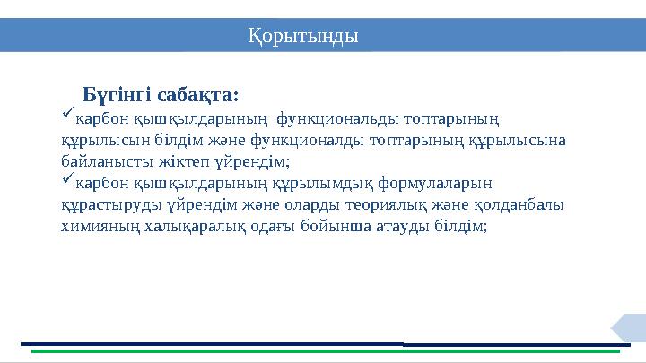 13 Қорытынды Бүгінгі сабақта: карбон қышқылдарының функциональды топтарының құрылысын білдім және функционалды топтарыны