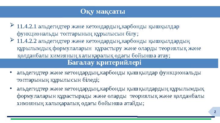 2 11.4.2.1 альдегидтер және кетондардың,карбонды қышқылдар функциональды топтарының құрылысын білу; 11.4.2.2 альдегидтер және