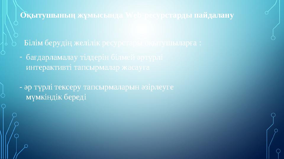 Оқытушының жұмысында Web-ресурстарды пайдалану Білім берудің желілік ресурстары оқытушыларға : -бағдарламалау тілдерін білмей әр