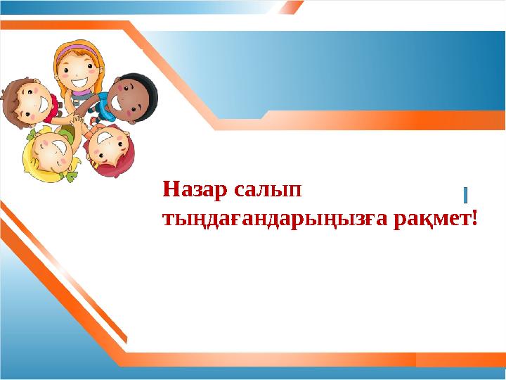 Назар салып тыңдағандарыңызға рақмет!