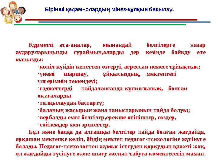 Бірінші қадам–олардың мінез-құлқын бақылау. Құрметтіата-аналар,мынандай белгілерге назар аударуларыңызды сұраймын,оларды дер ке