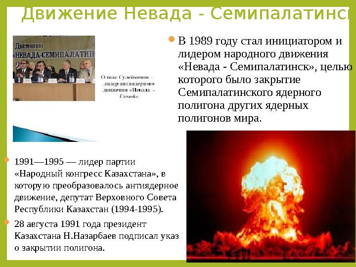 Движение Невада - Семипалатинск В 1989 году стал инициатором и лидером народного движения «Невада - Семипалатинск», целью ко