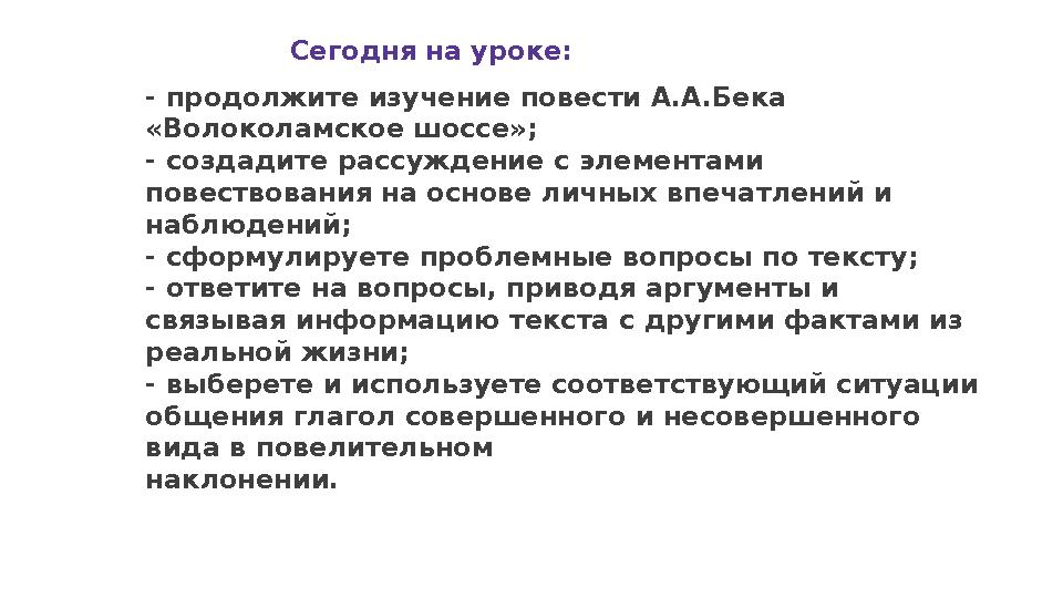 Сегодня на уроке: - продолжите изучение повести А.А.Бека «Волоколамское шоссе»; - создадите рассуждение с элементами повествов