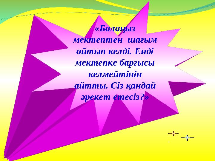 «Балаңыз мектептен шағым айтып келді. Енді мектепке барғысы келмейтінін айтты. Сіз қандай әрекет етесіз?»