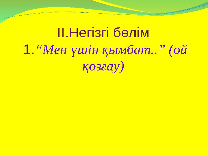 ІІ.Негізгі бөлім 1.“Мен үшін қымбат..” (ой қозғау)