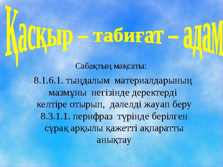 Сабақтың мақсаты: 8.1.6.1. тыңдалым материалдарының мазмұны негізінде деректерді келтіре отырып, дәлелді жауап беру 8.3 Сабақтың мақсаты: 8.1.6.1. тыңдалым материалдарының мазмұны негізінде деректерді келтіре отырып, дәлелді жауап беру 8.3