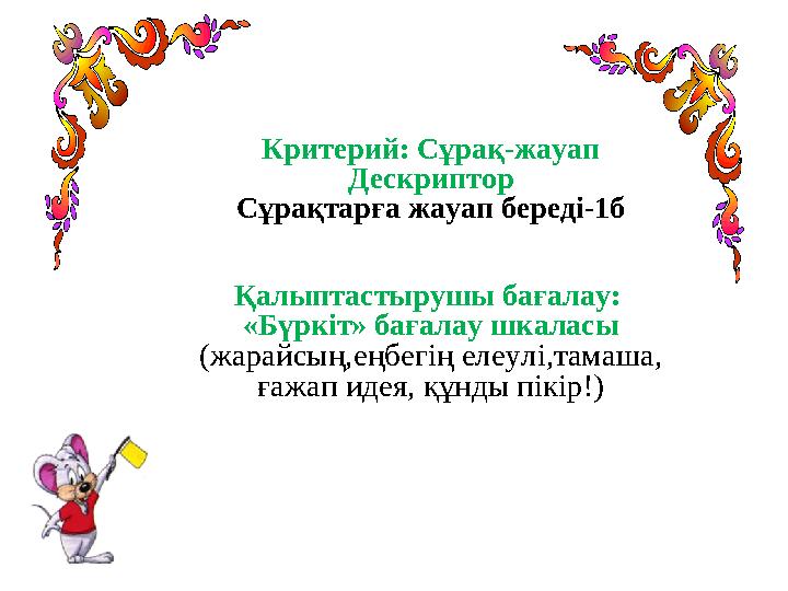Критерий: Сұрақ-жауап Дескриптор Сұрақтарға жауап береді-1б Қалыптастырушы бағалау: «Бүркіт» бағалау шкаласы (жарайсың,еңбегің Критерий: Сұрақ-жауап Дескриптор Сұрақтарға жауап береді-1б Қалыптастырушы бағалау: «Бүркіт» бағалау шкаласы (жарайсың,еңбегің