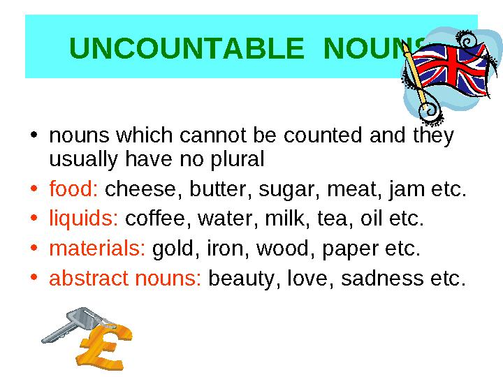 UNCOUNTABLE NOUNS •nouns which cannot be counted and they usually have no plural •food: cheese, butter, sugar, meat, jam etc.