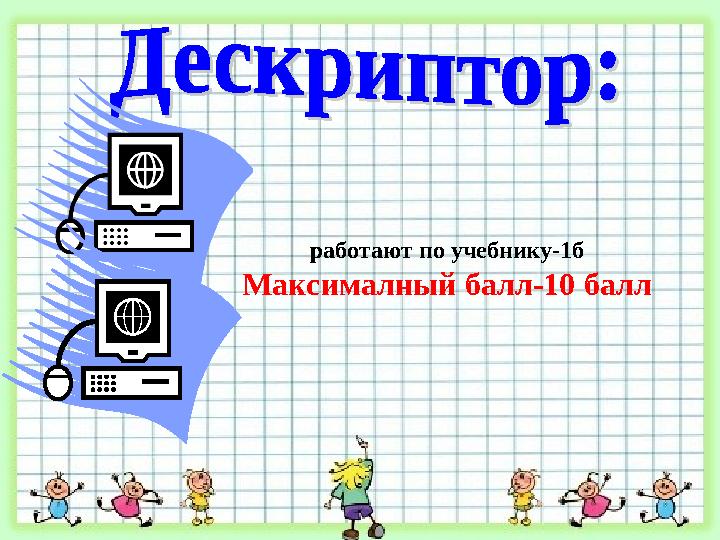 работают по учебнику-1б Максималный балл-10 балл