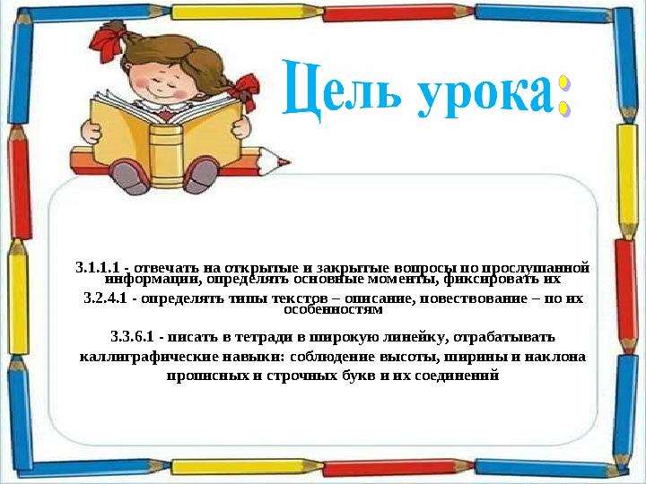 3.1.1.1 - отвечать на открытые и закрытые вопросы по прослушанной информации, определять основные моменты, фиксировать их 3.2.4