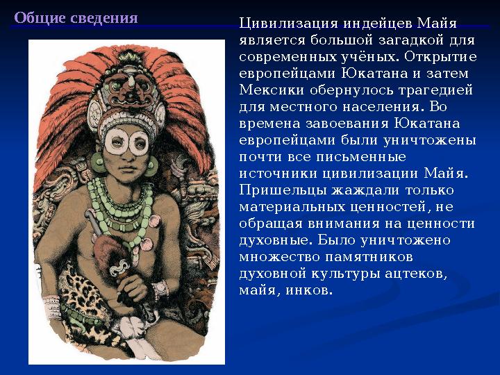 Общие сведения Цивилизация индейцев Майя является большой загадкой для современных учёных. Открытие европейцами Юкатана и зат