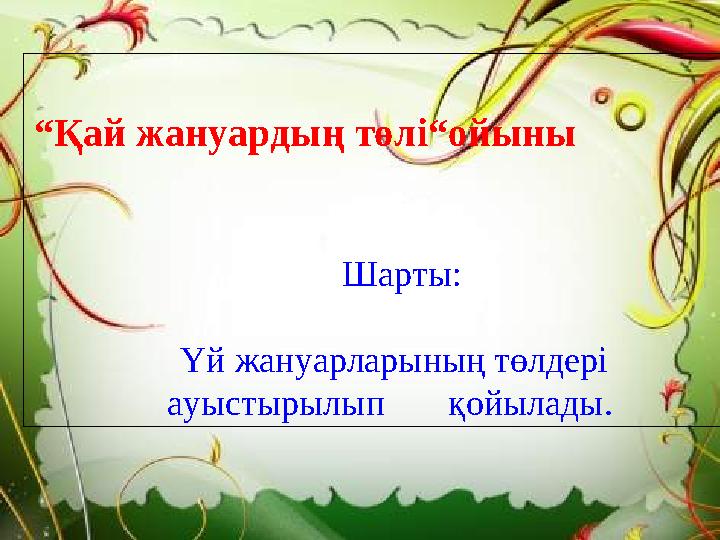 “Қай жануардың төлі“ойыны Шарты: Үй жануарларының төлдері ауыстырылып қойылады.