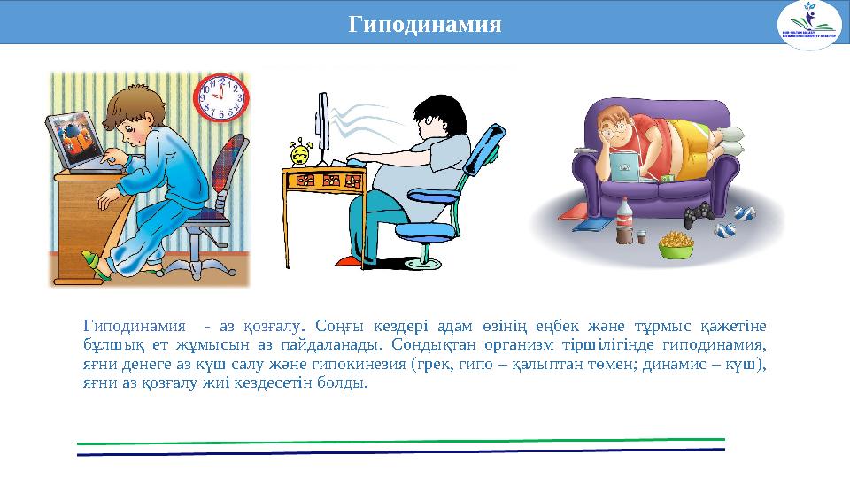 Гиподинамия Гиподинамия - аз қозғалу. Соңғы кездері адам өзінің еңбек және тұрмыс қажетіне бұлшық ет жұмысын аз пайдаланады. Со