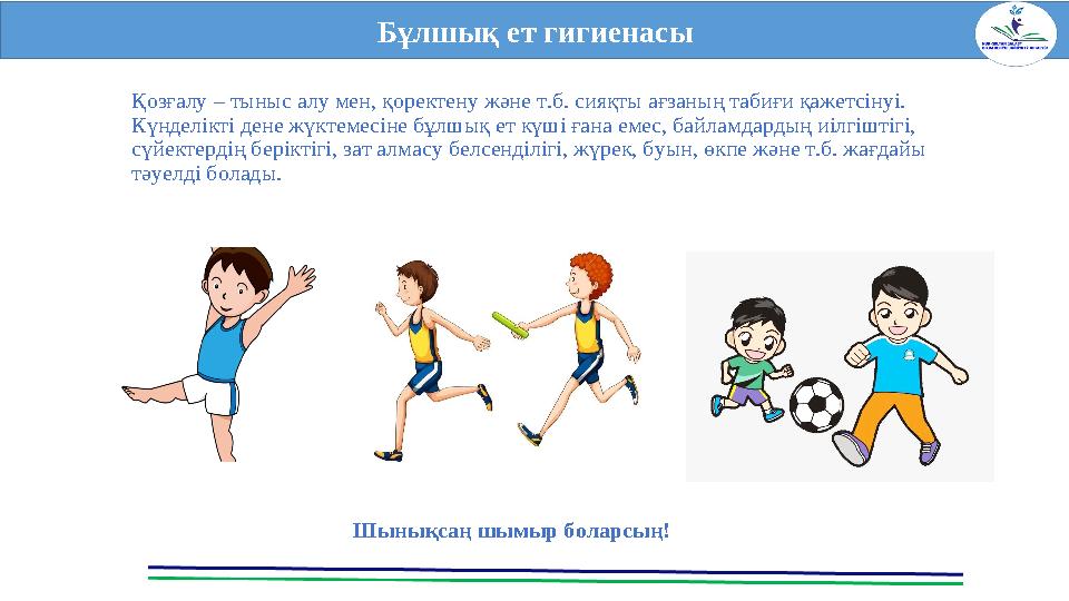 Бұлшық ет гигиенасы Қозғалу – тыныс алу мен, қоректену және т.б. сияқты ағзаның табиғи қажетсінуі. Күнделікті дене жүктемесіне