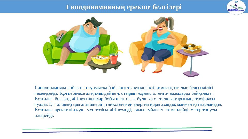 Гиподинамияның ерекше белгілері Гиподинамияда еңбек пен тұрмысқа байланысты күнделікті қимыл-қозғалыс белсенділігі төмендейді.