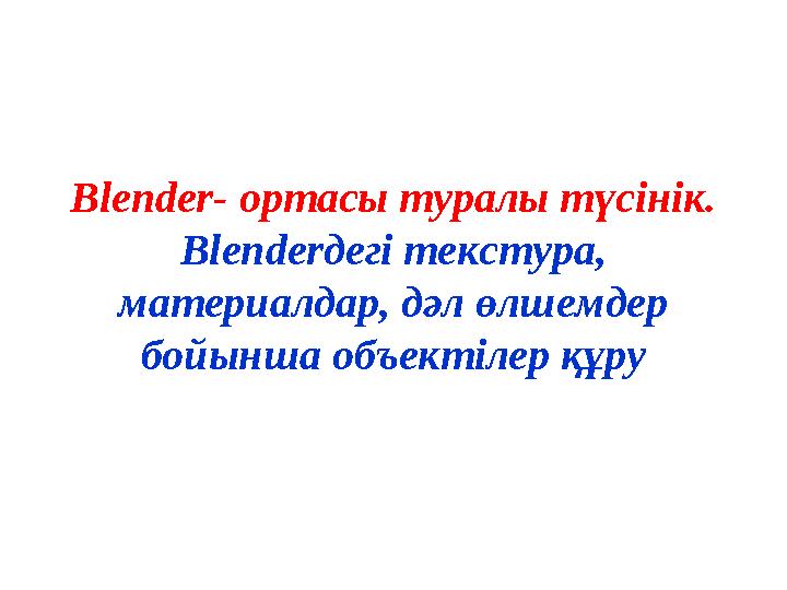 Blender- ортасы туралы түсінік. Blenderдегі текстура, материалдар, дәл өлшемдер бойынша объектілер құру