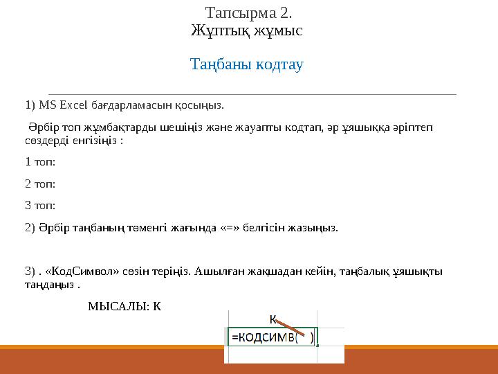 Тапсырма 2. Жұптық жұмыс Таңбаны кодтау 1) MS Excel бағдарламасын қосыңыз. Әрбір топ жұмбақтарды шешіңіз және жауапты кодтап