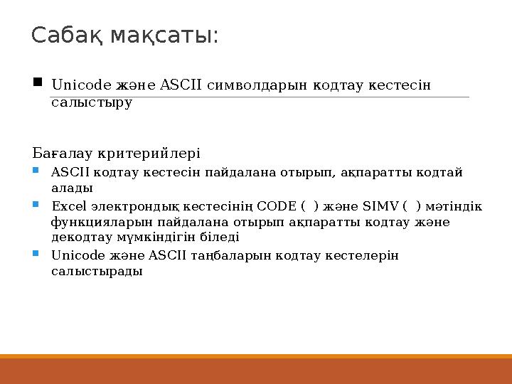 Сабақ мақсаты: Unicode және ASCII символдарын кодтау кестесін салыстыру Бағалау критерийлері ASCII кодтау кестесін пайдалана
