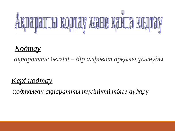 ақпаратты белгілі – бір алфавит арқылы ұсынуды. кодталған ақпаратты түсінікті тілге аудару Кері кодтау Кодтау