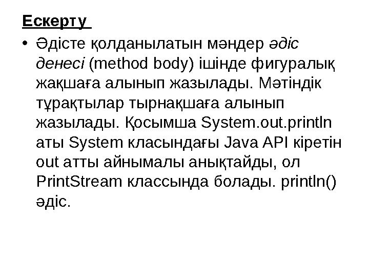 Ескерту •Әдісте қолданылатын мәндер әдіс денесі (method body) ішінде фигуралық жақшаға алынып жазылады. Мәтіндік тұрақтылар