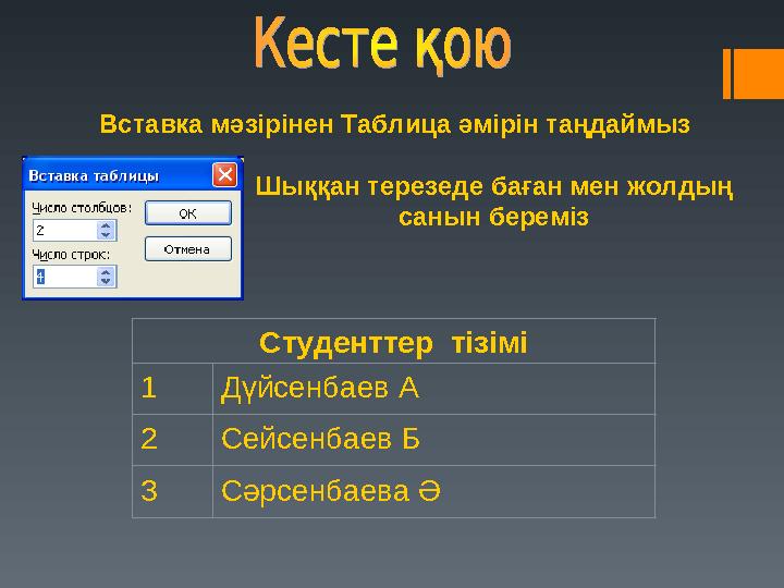 Вставка мәзірінен Таблица әмірін таңдаймыз Шыққан терезеде баған мен жолдың санын береміз Студенттер тізімі 1 Дүйсенбаев А 2