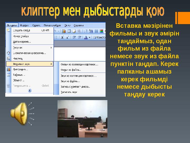 Вставка мәзірінен фильмы и звук әмірін таңдаймыз, одан фильм из файла немесе звук из файла пунктін таңдап. Керек папканы