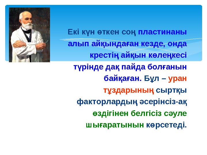 Екі күн өткен соң пластинаны алып айқындаған кезде, онда крестің айқын көлеңкесі түрінде дақ пайда болғанын байқаған. Бұл – ур