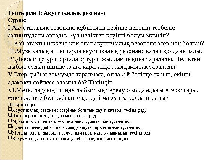 Тапсырма 3: Акустикалық резонанс Сұрақ: I.Акустикалық резонанс құбылысы кезінде дененің тербеліс амплитудасы артады. Бұл нел