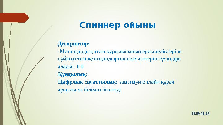 Спиннер ойыны Дескриптор: -Металдардың атом құрылысының ерекшеліктеріне сүйеніп тотықсыздандырғыш қасиеттерін түсі
