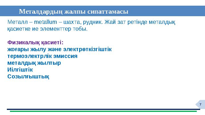 7 Металдардың жалпы сипаттамасы Металл – metallum – шахта, рудник. Жай зат ретінде металдық қасиетке ие элементтер