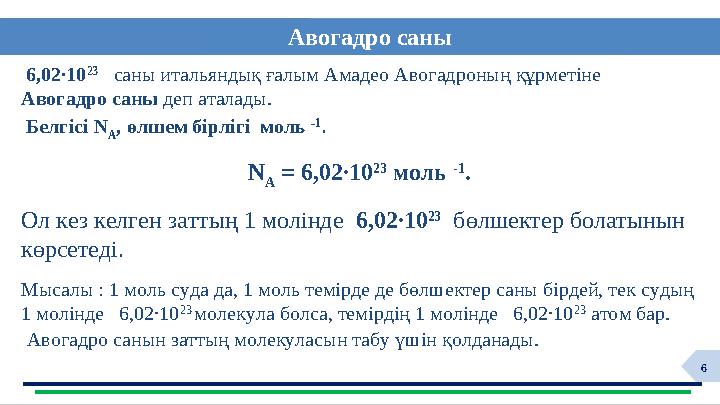 6 Авогадро саны 6,02∙10 23 саны итальяндық ғалым Амадео Авогадроның құрметіне Авогадро саны деп аталады. Белгісі N А ,