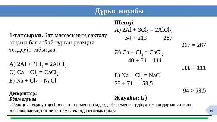 10 Дұрыс жауабы Шешуі А) 2Al + 3Cl 2 = 2AlCl 3 54 + 213 267