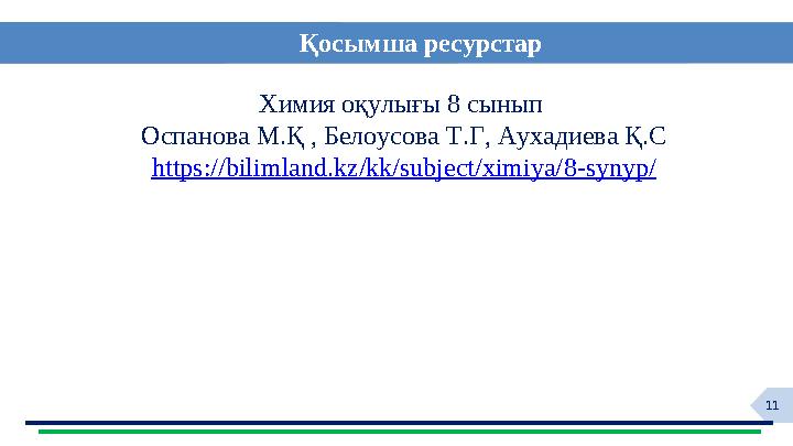 11 Қосымша ресурстар Химия оқулығы 8 сынып Оспанова М.Қ , Белоусова Т.Г, Аухадиева Қ.С https://bilimland.kz/kk/subject/ximiya/8