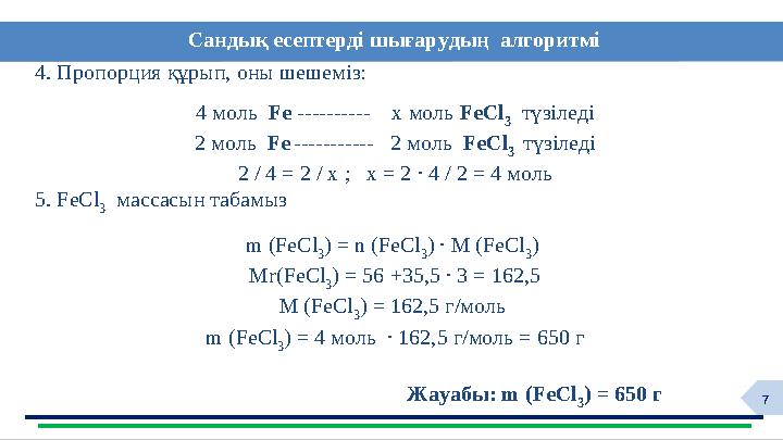 7 Сандық есептерді шығарудың алгоритмі 4. Пропорция құрып, оны шешеміз: 4 моль Fe ---------- x моль FeCl 3 түзіледі 2 м