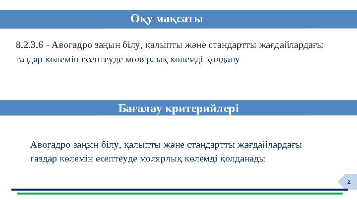 2 8.2.3.6 - Авогадро заңын білу, қалыпты және стандартты жағдайлардағы газдар көлемін есептеуде молярлық көлемді қолдану заттың