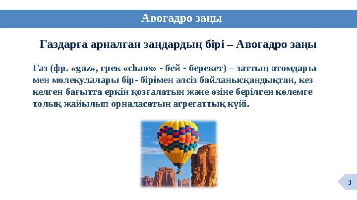 Авогадро заңы Газдарға арналған заңдардың бірі – Авогадро заңы Газ (фр. «gaz», грек «chaos» - бей - берекет) – заттың атомдары